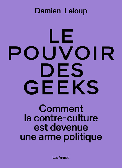 [9791037515353] Le pouvoir des geeks - Comment la contre-culture est devenue une arme politique