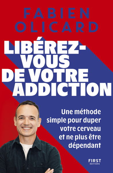 Libérez-vous de votre addiction - Une méthode simple pour duper votre cerveau et ne plus être dépendant